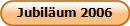 Jubil�um 2006