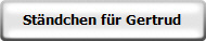 St�ndchen f�r Gertrud